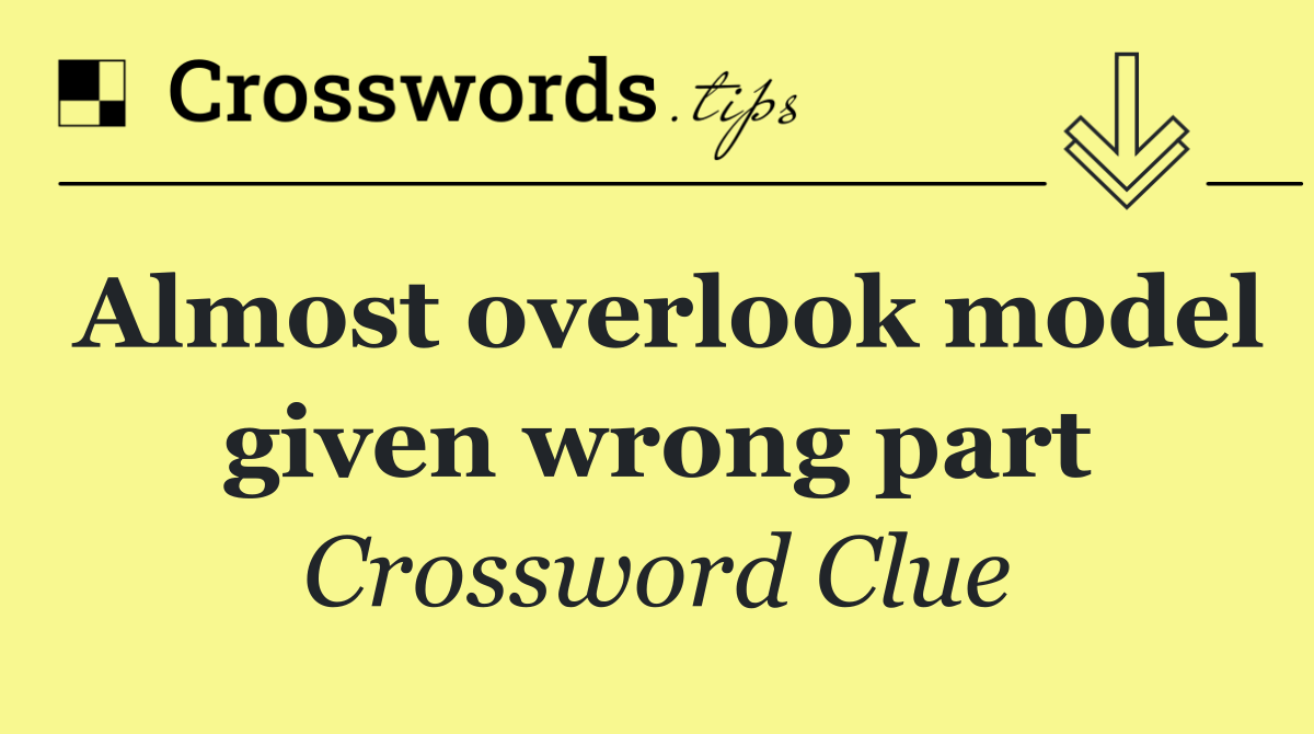 Almost overlook model given wrong part
