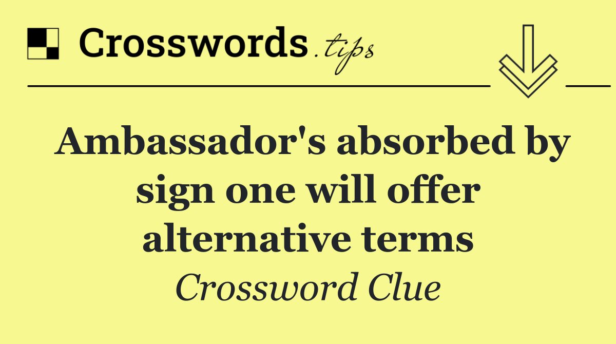 Ambassador's absorbed by sign one will offer alternative terms