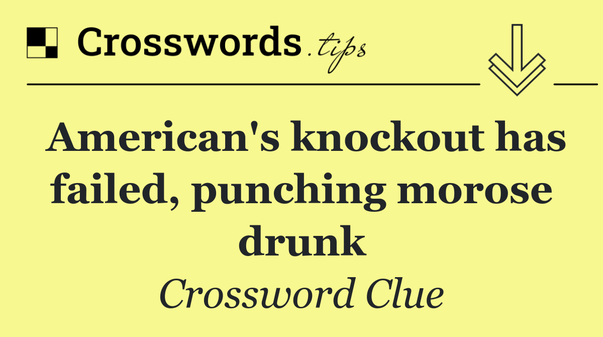 American's knockout has failed, punching morose drunk