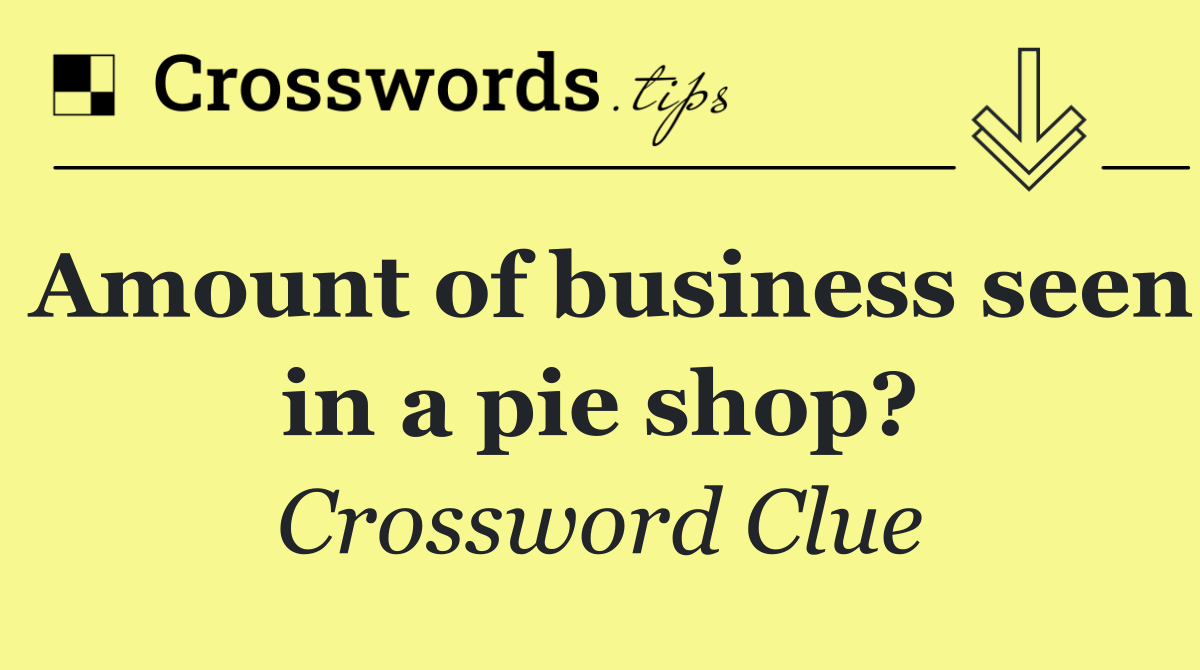 Amount of business seen in a pie shop?