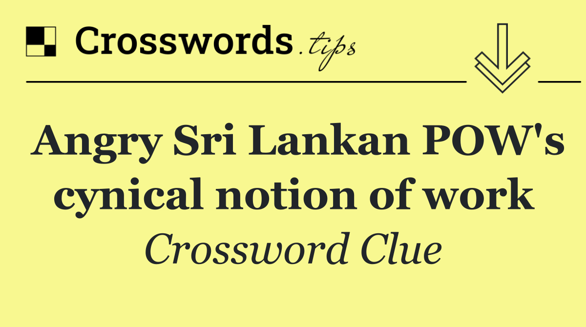 Angry Sri Lankan POW's cynical notion of work