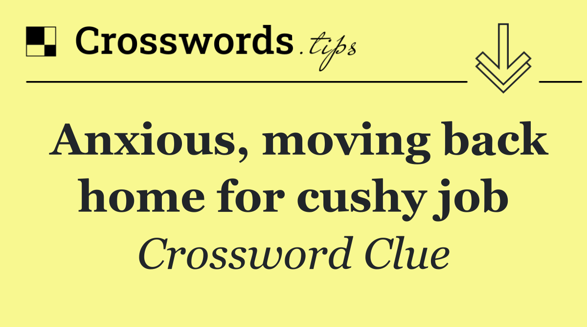 Anxious, moving back home for cushy job