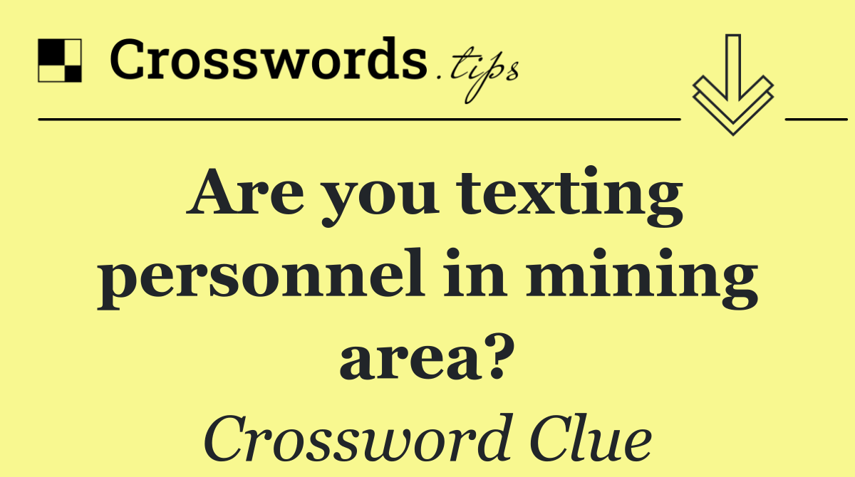 Are you texting personnel in mining area?