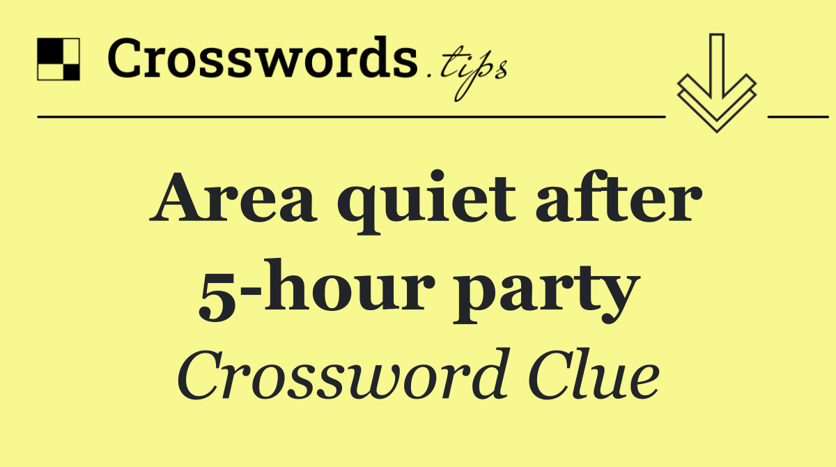 Area quiet after 5 hour party