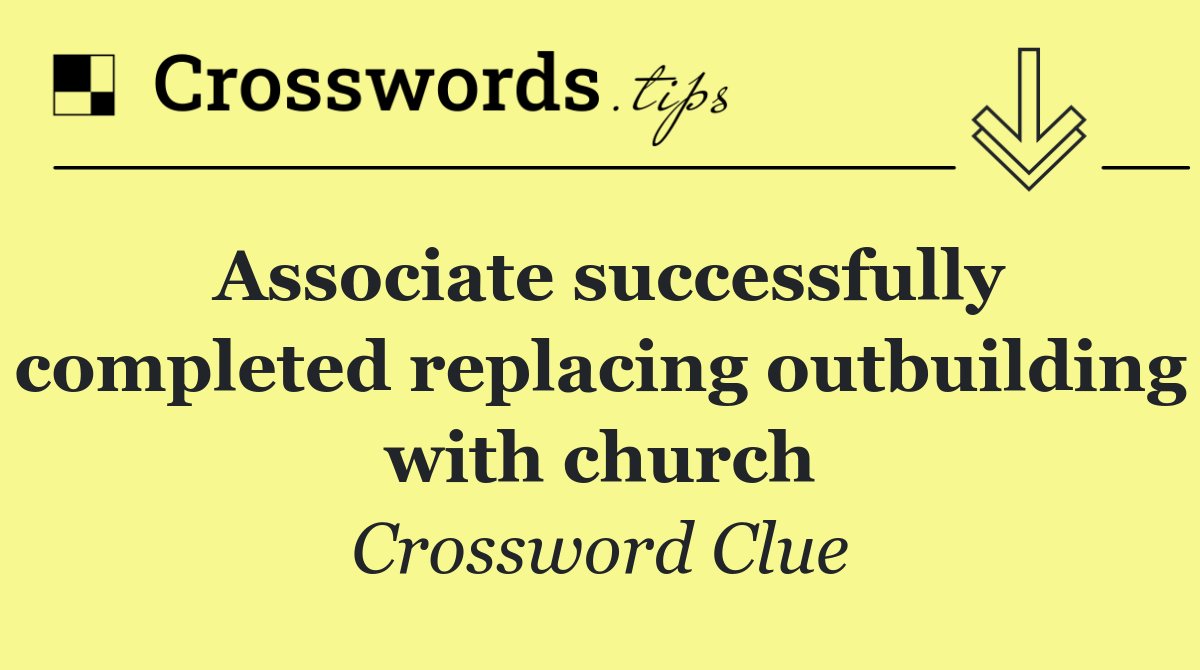 Associate successfully completed replacing outbuilding with church