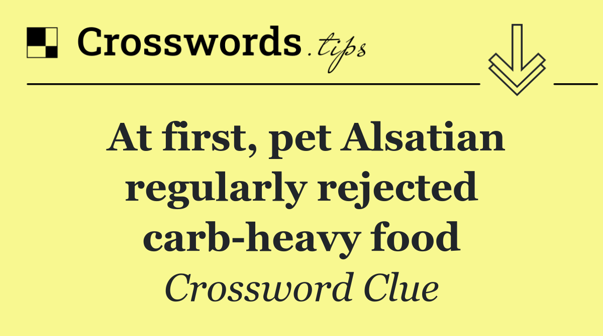 At first, pet Alsatian regularly rejected carb heavy food