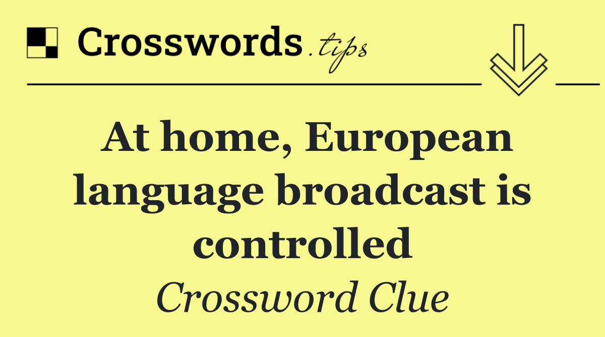 At home, European language broadcast is controlled