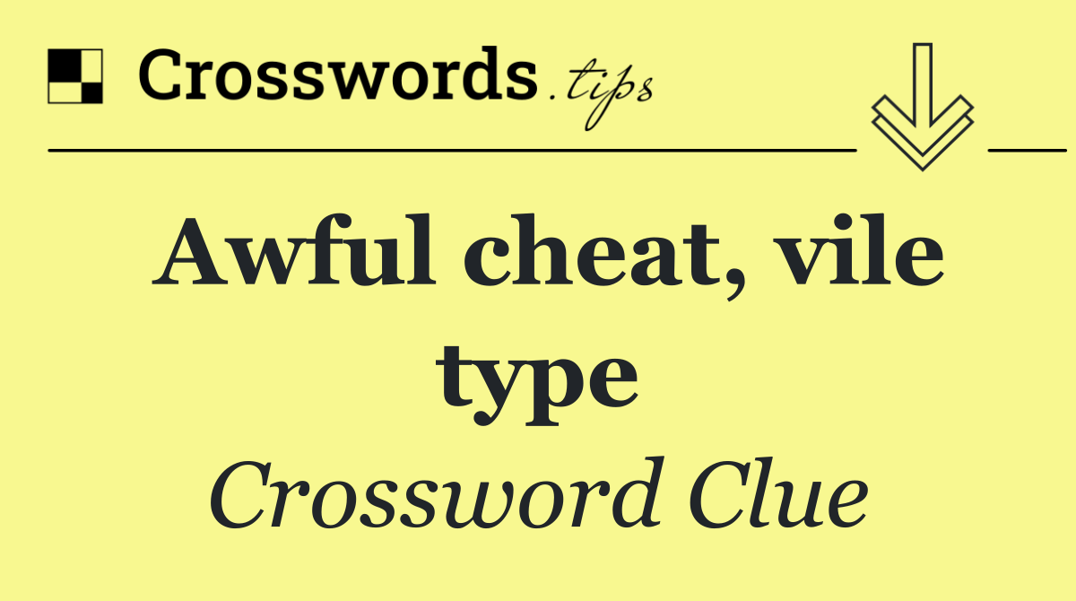 Awful cheat, vile type