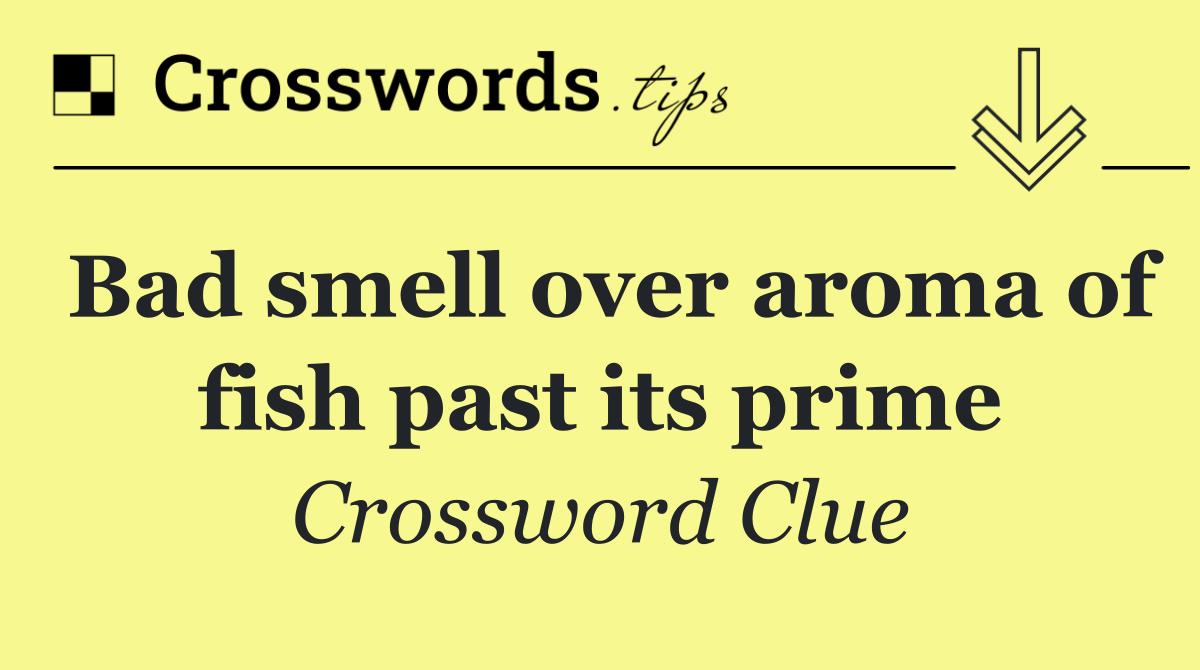 Bad smell over aroma of fish past its prime