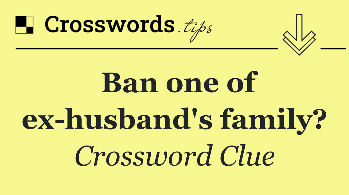 Ban one of ex husband's family?