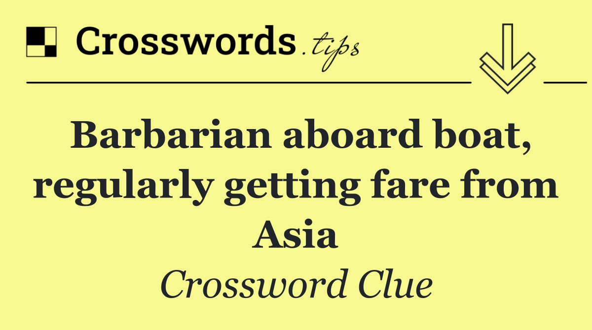 Barbarian aboard boat, regularly getting fare from Asia