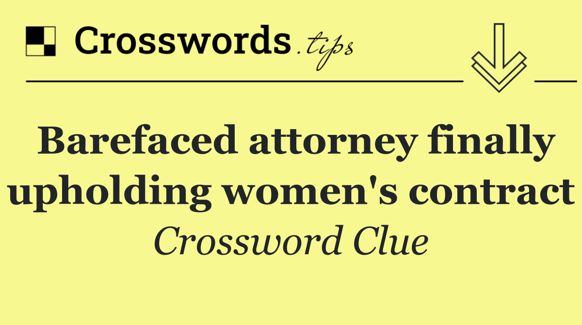 Barefaced attorney finally upholding women's contract