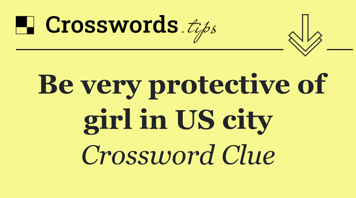 Be very protective of girl in US city