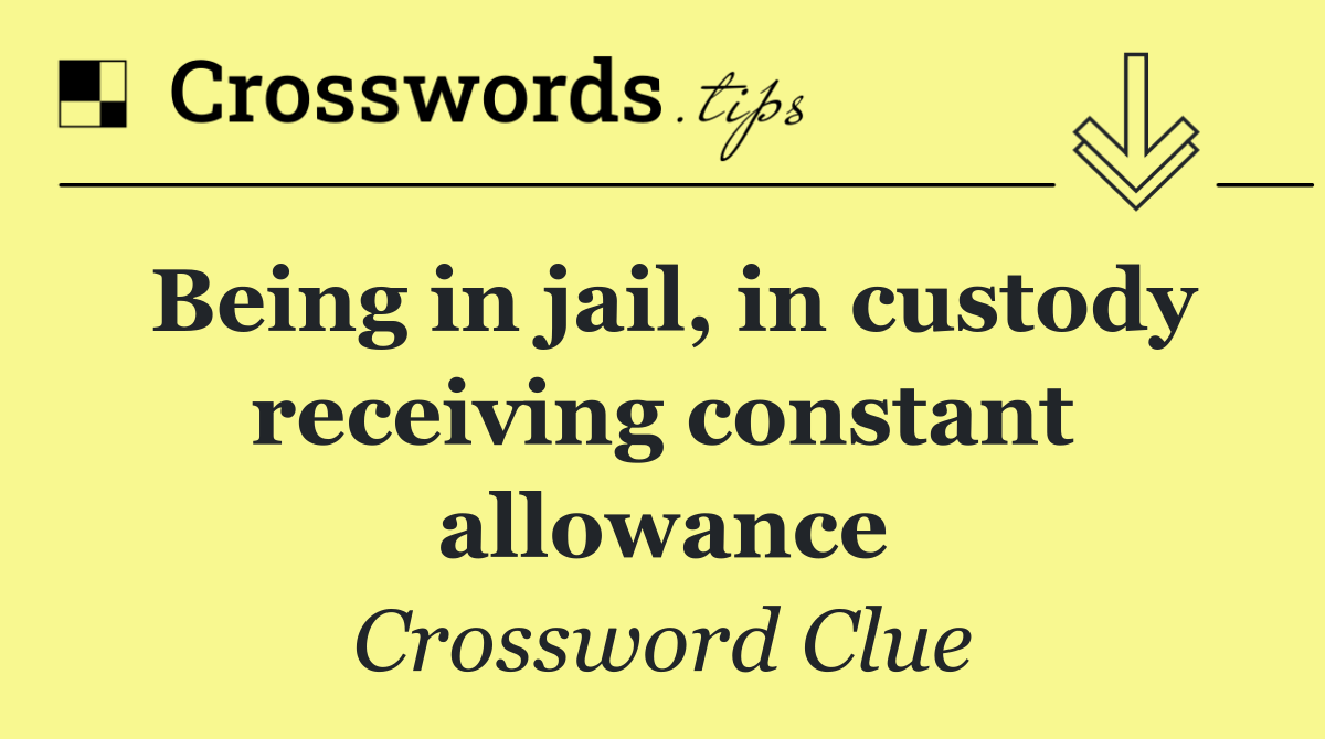 Being in jail, in custody receiving constant allowance