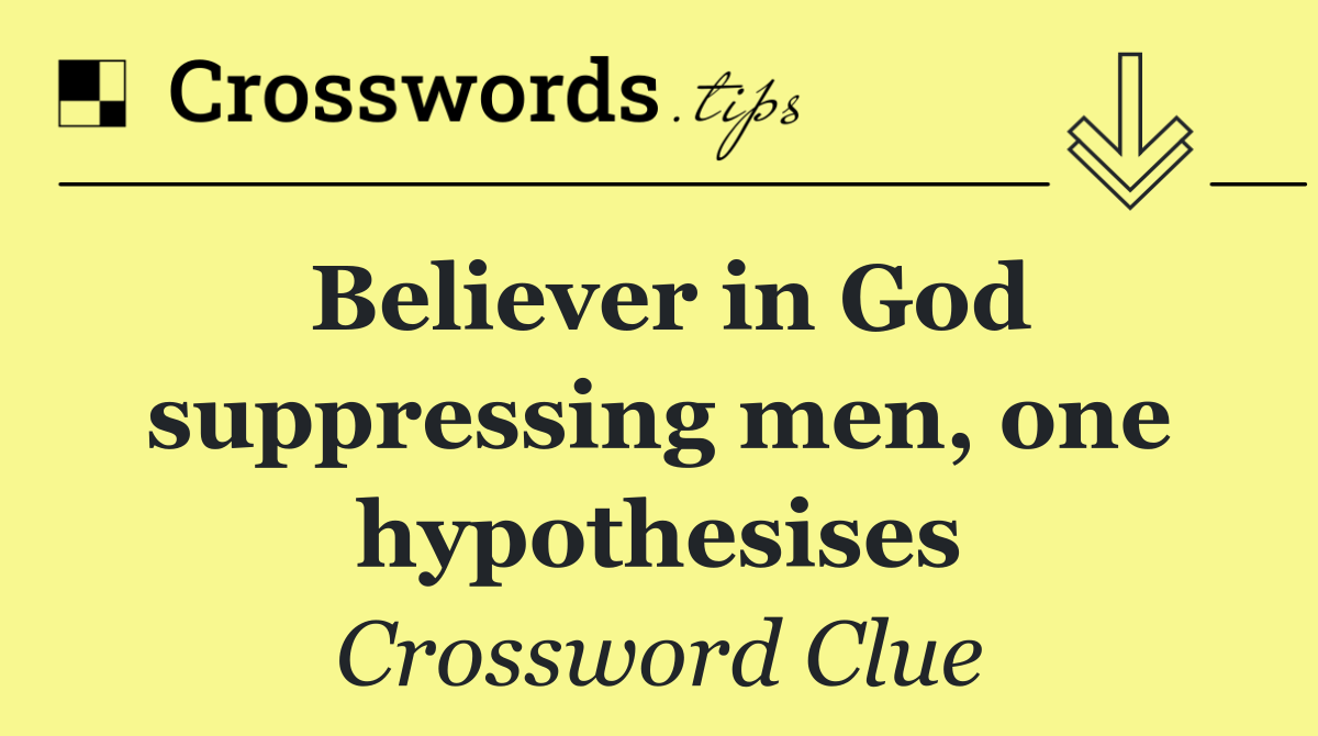 Believer in God suppressing men, one hypothesises