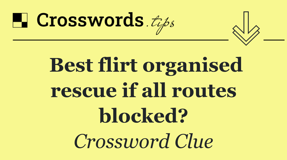 Best flirt organised rescue if all routes blocked?