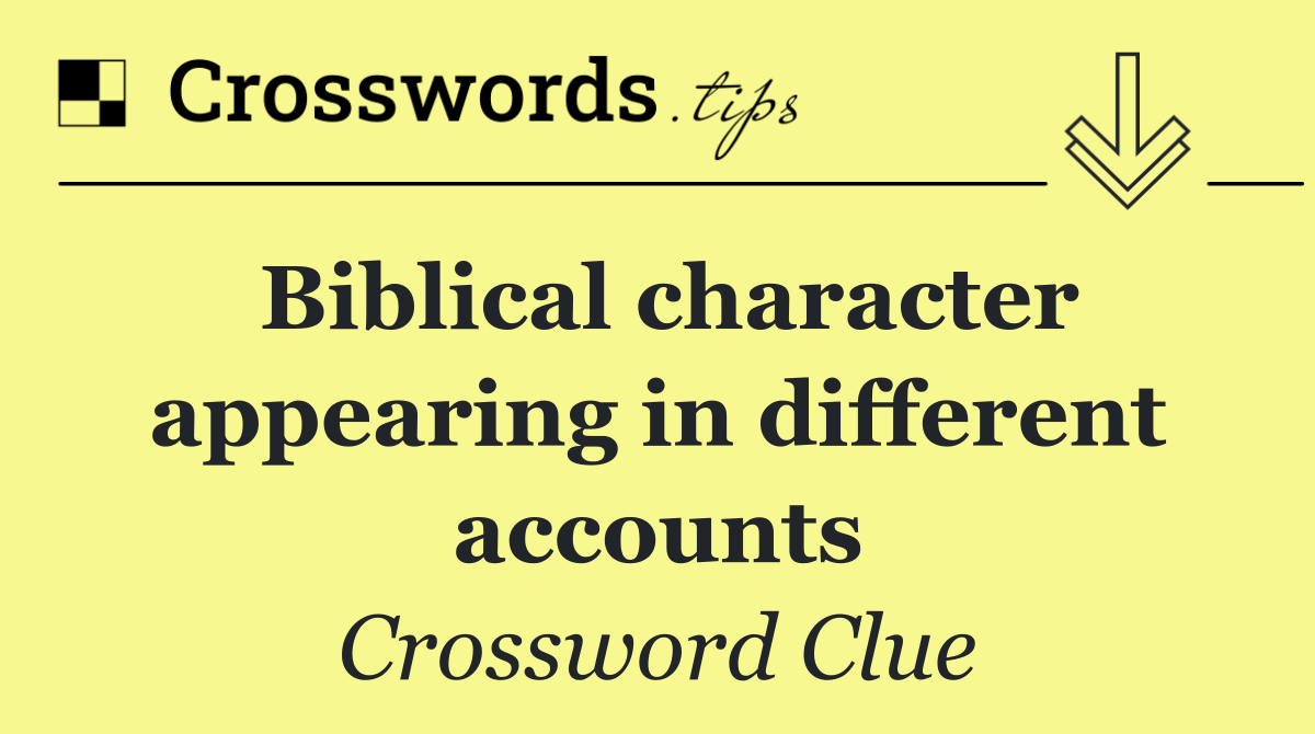 Biblical character appearing in different accounts