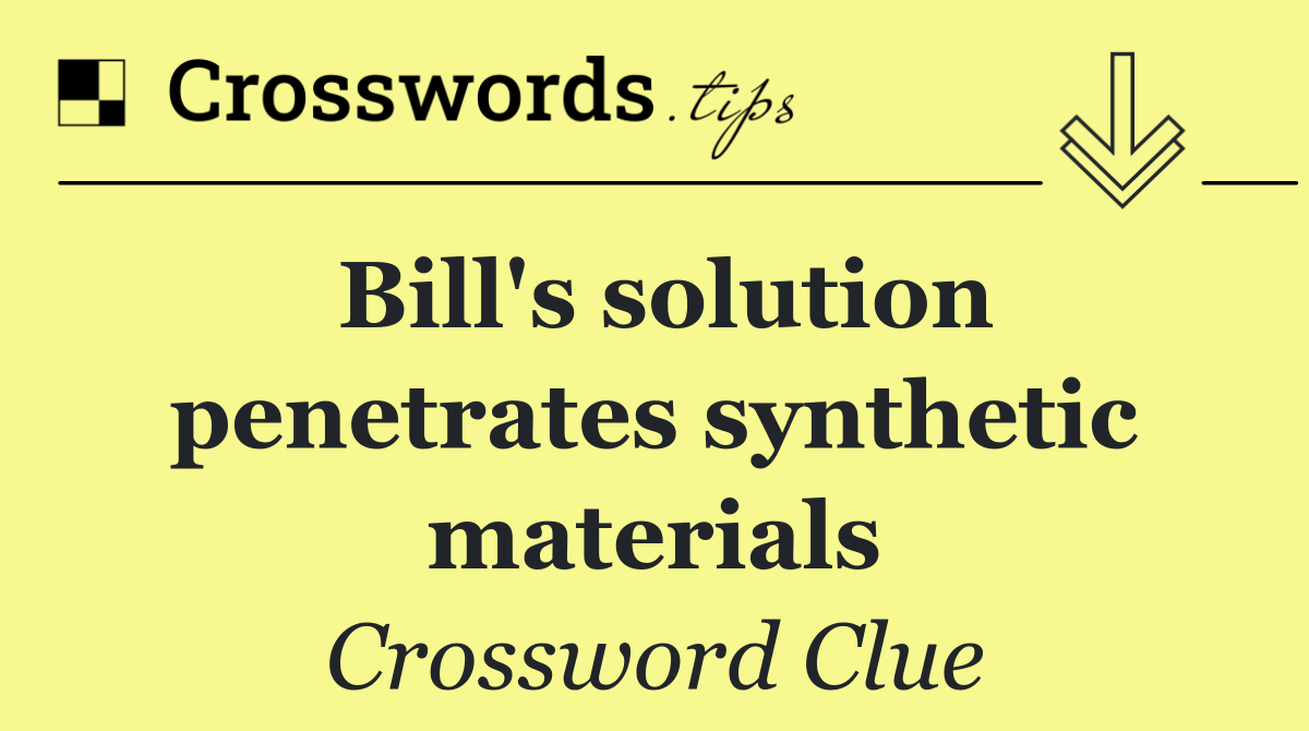 Bill's solution penetrates synthetic materials