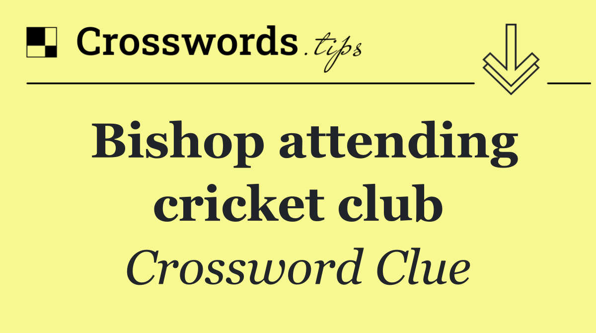 Bishop attending cricket club