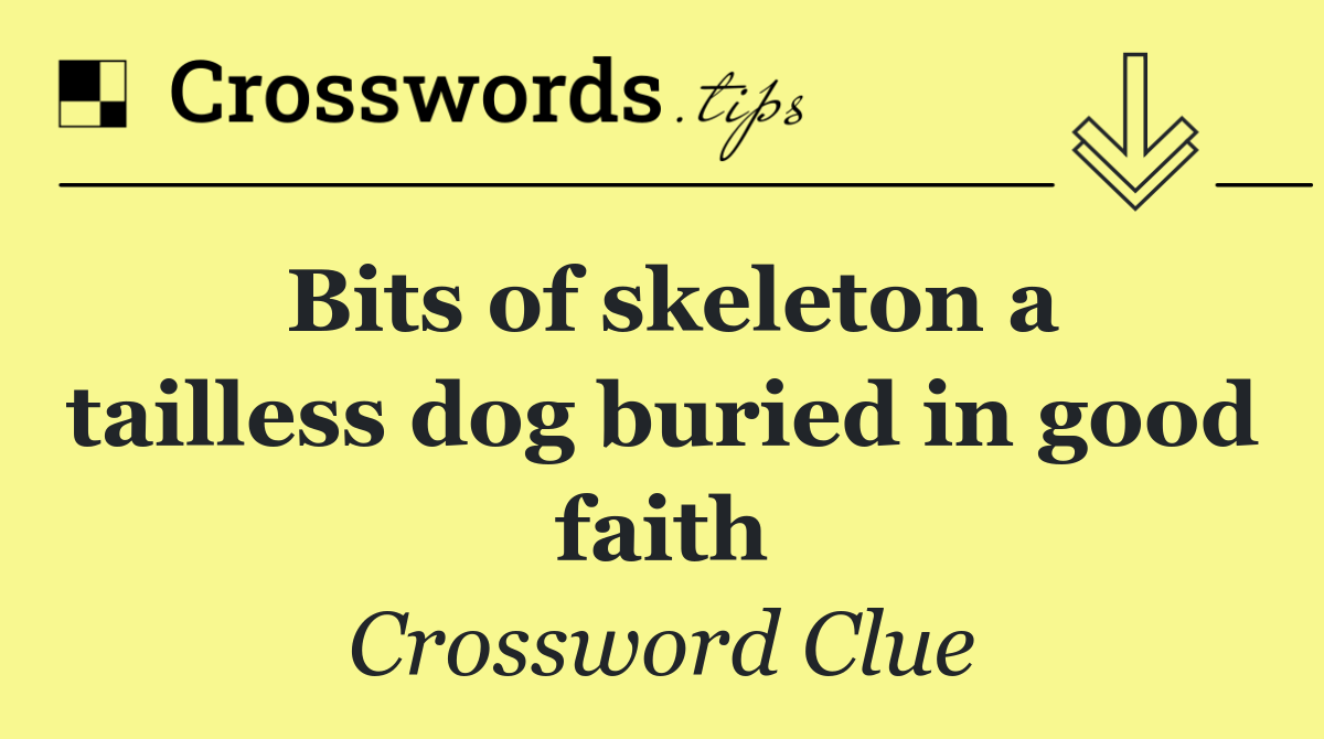 Bits of skeleton a tailless dog buried in good faith