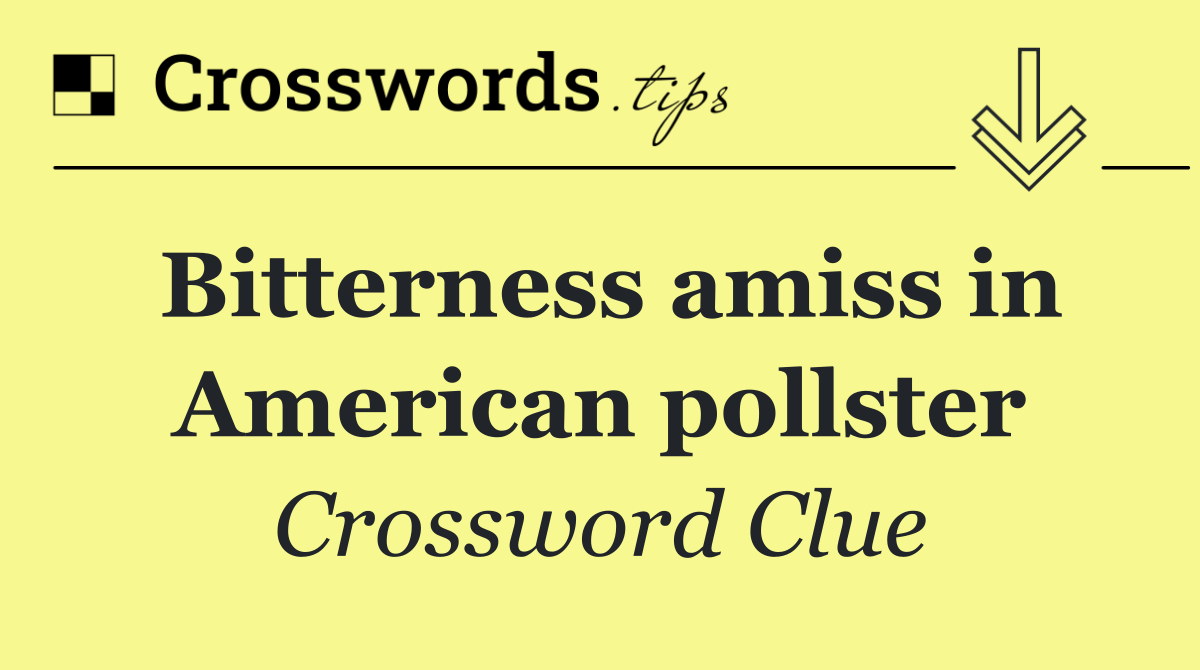 Bitterness amiss in American pollster