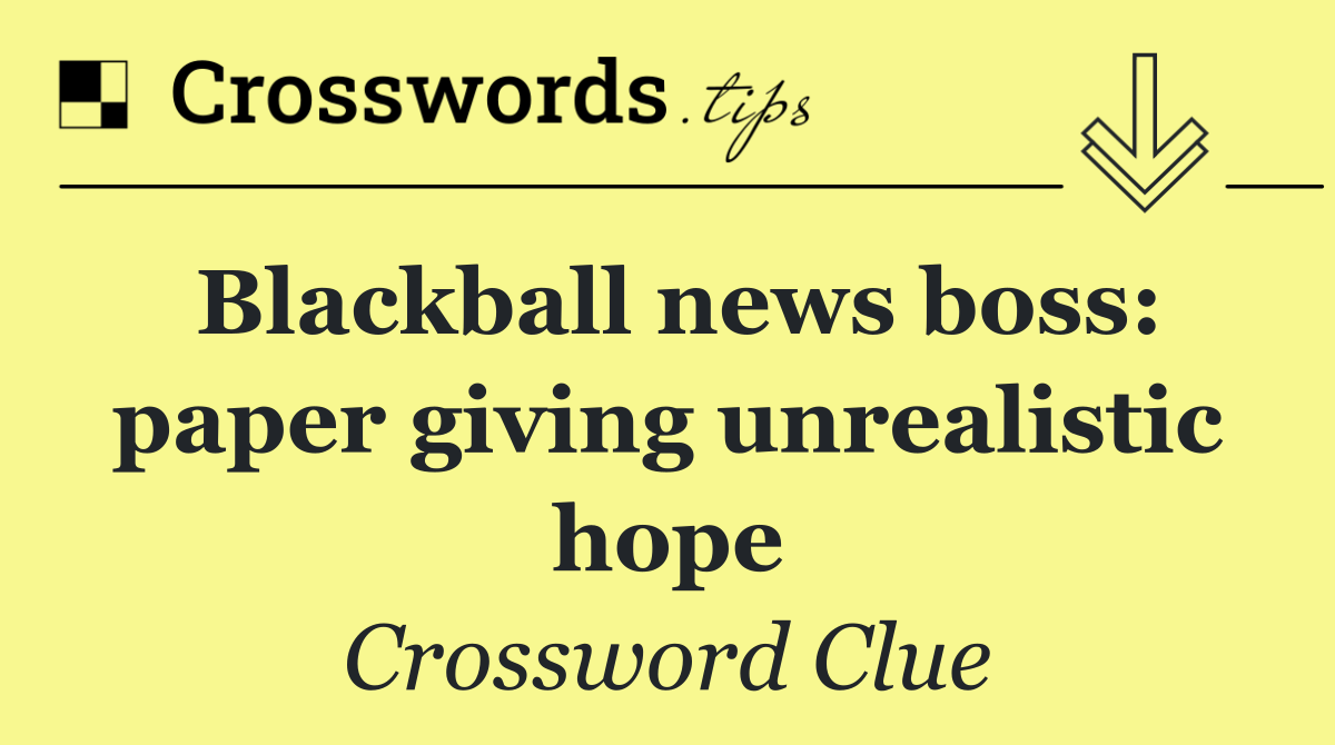 Blackball news boss: paper giving unrealistic hope