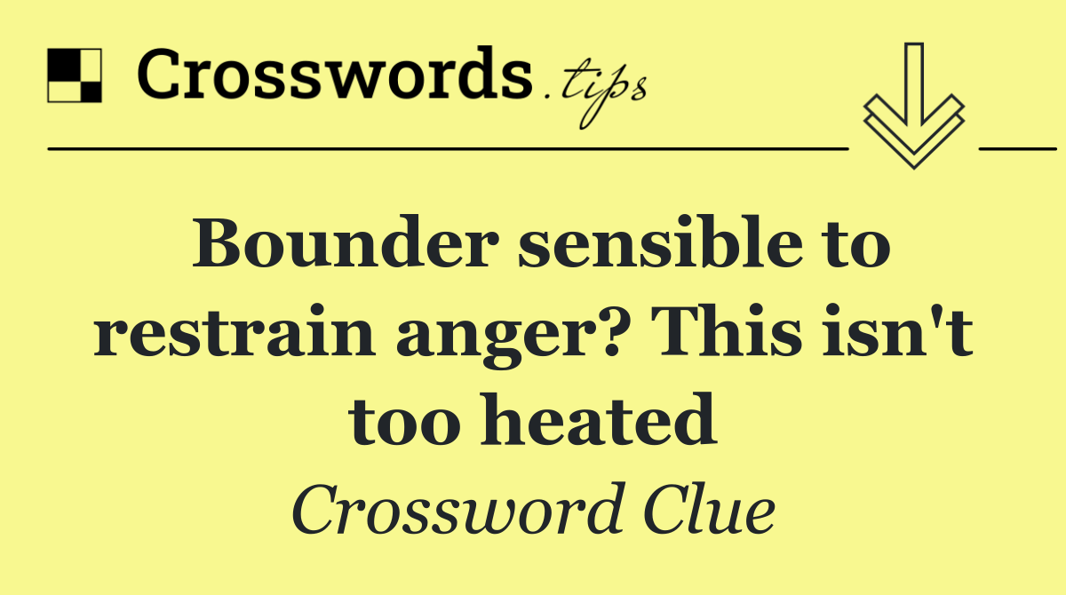 Bounder sensible to restrain anger? This isn't too heated