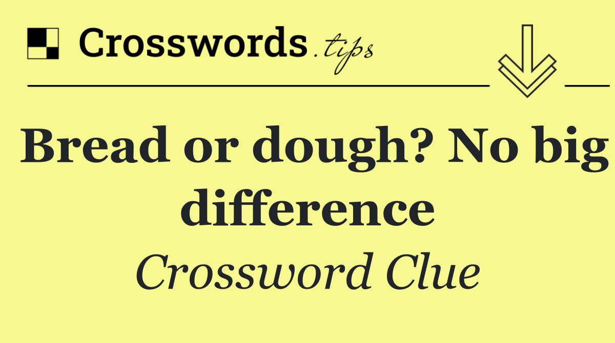 Bread or dough? No big difference