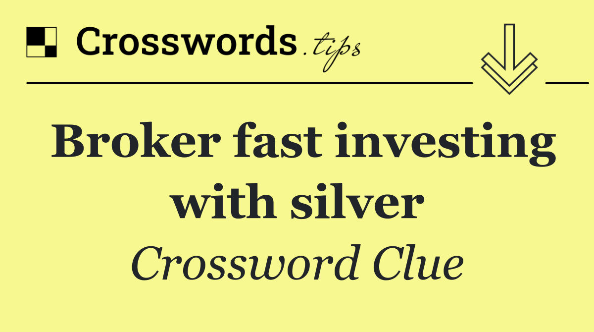 Broker fast investing with silver