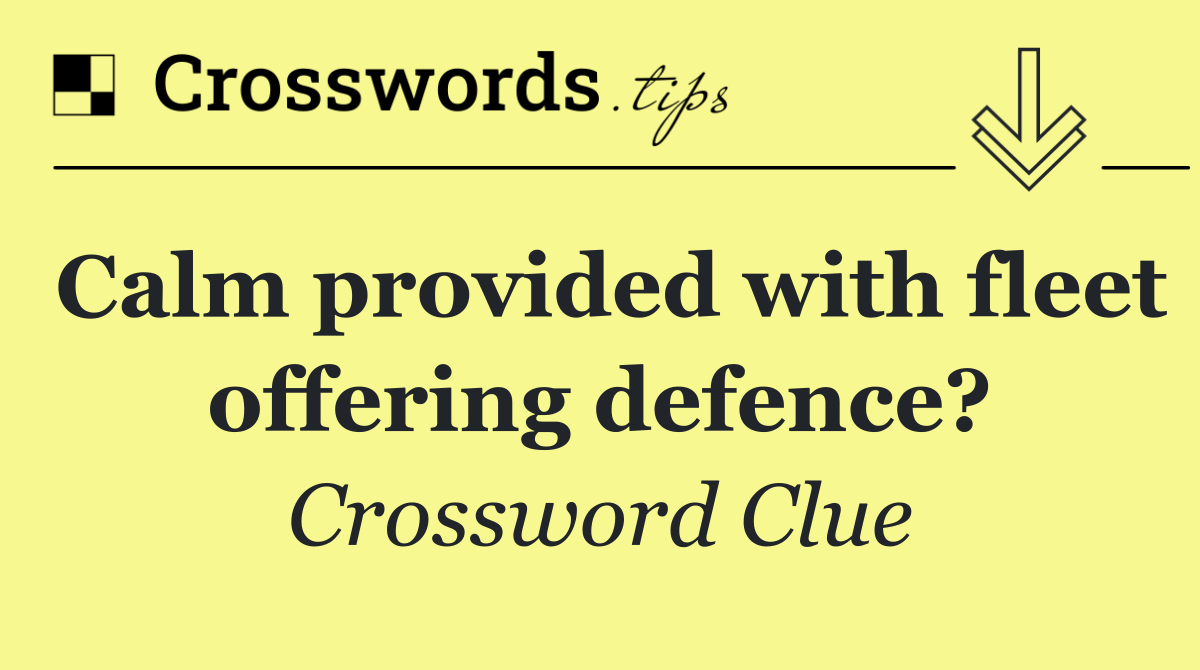 Calm provided with fleet offering defence?