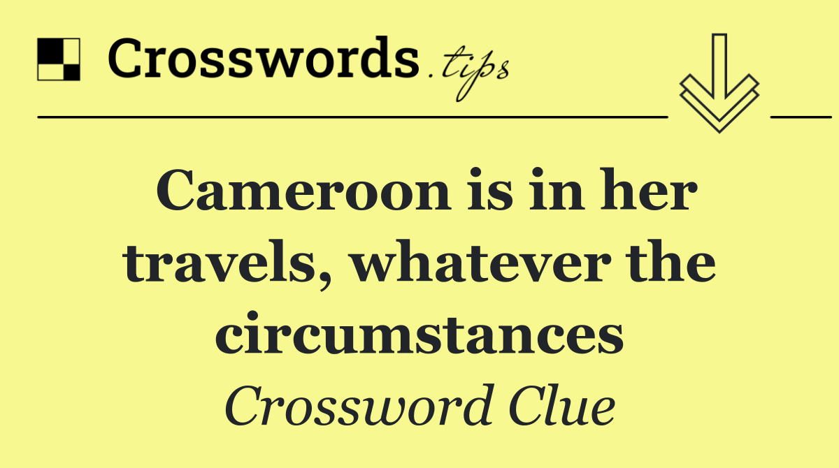 Cameroon is in her travels, whatever the circumstances