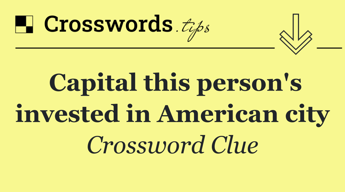 Capital this person's invested in American city