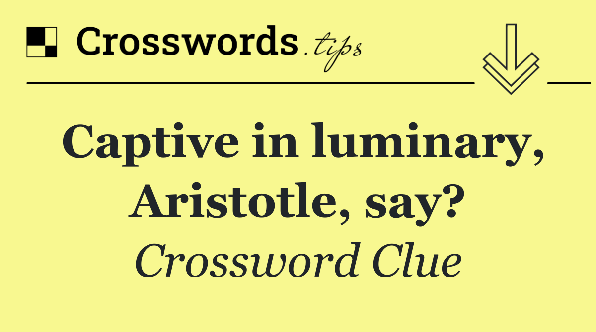 Captive in luminary, Aristotle, say?