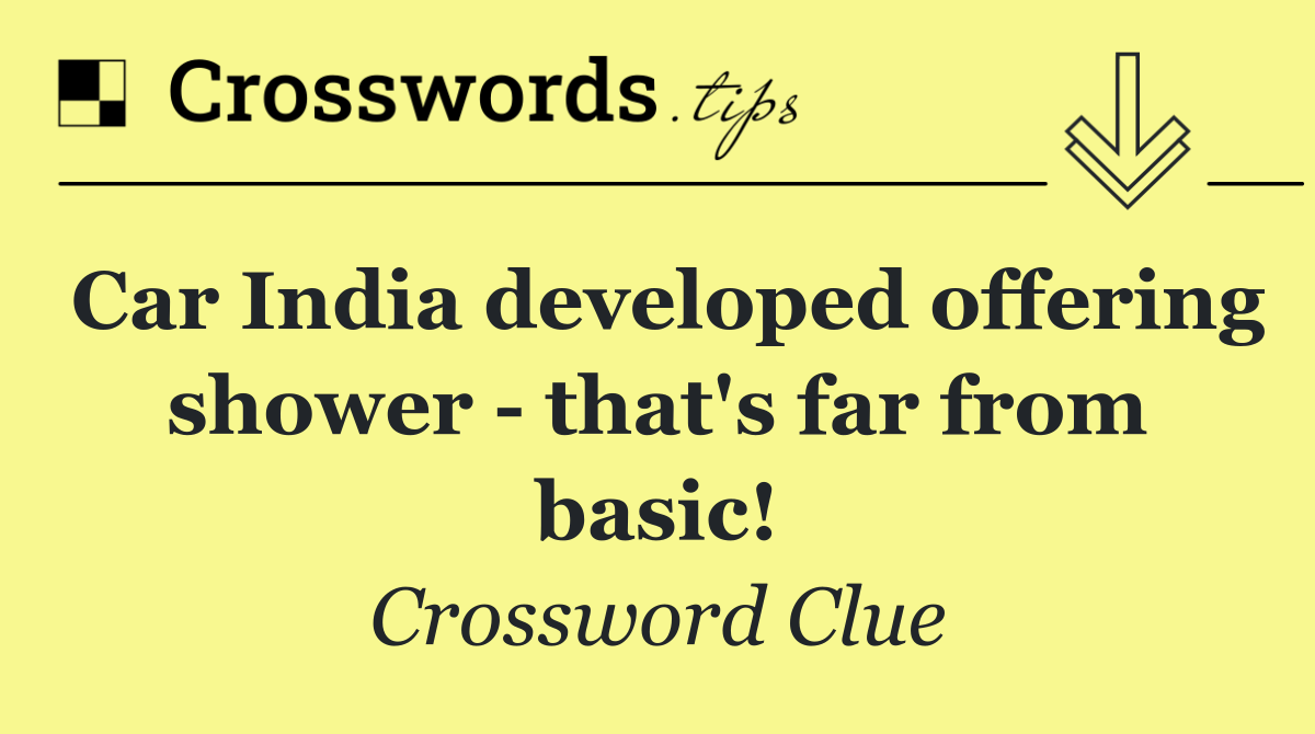 Car India developed offering shower   that's far from basic!