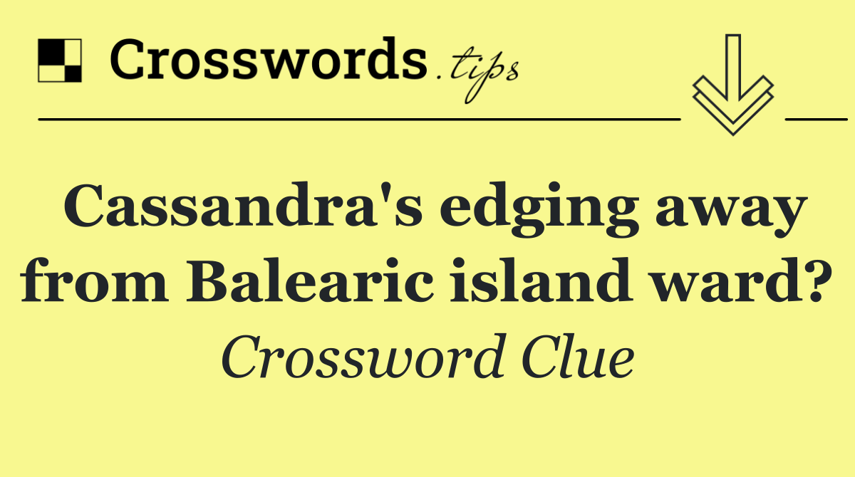 Cassandra's edging away from Balearic island ward?