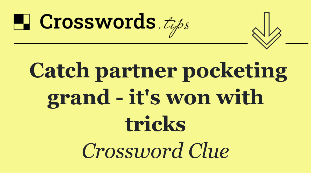 Catch partner pocketing grand   it's won with tricks