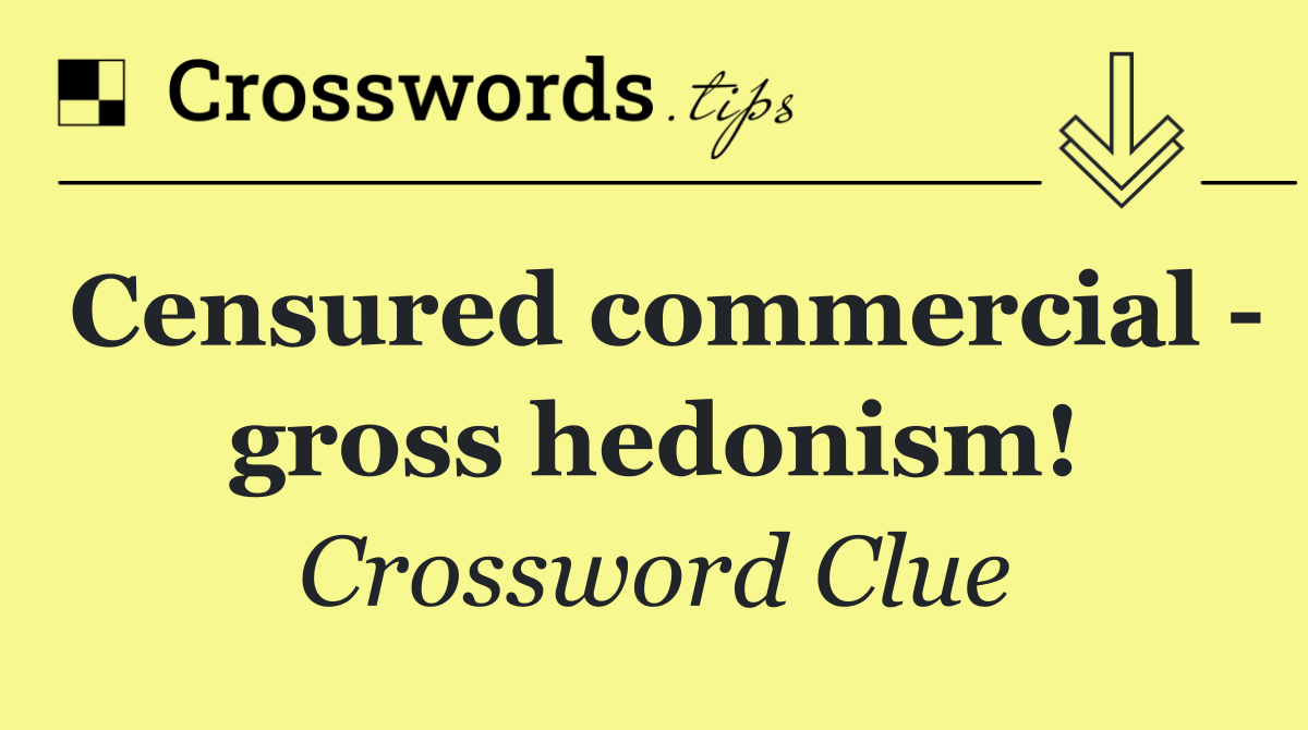 Censured commercial   gross hedonism!