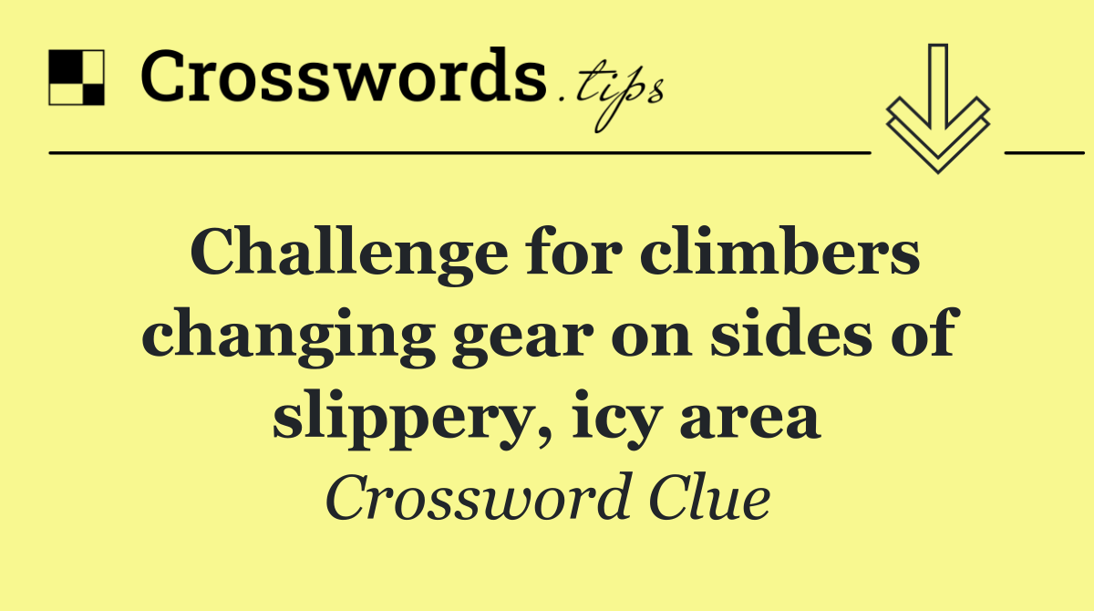 Challenge for climbers changing gear on sides of slippery, icy area