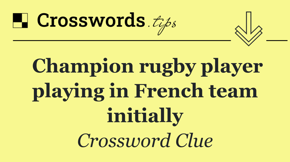 Champion rugby player playing in French team initially