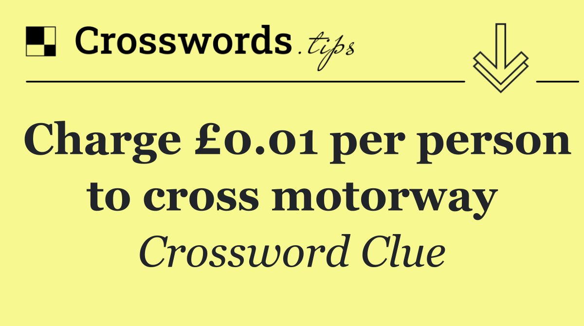 Charge £0.01 per person to cross motorway