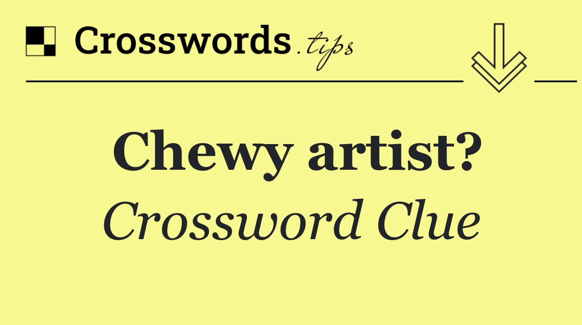 Chewy artist?