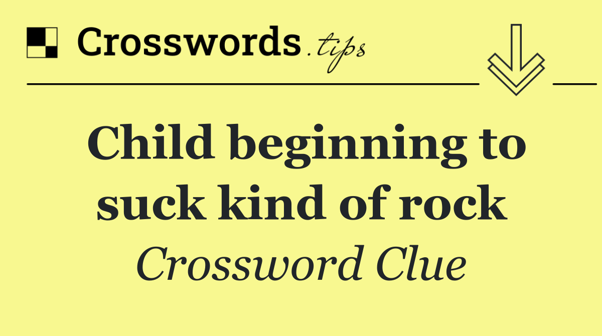 Child beginning to suck kind of rock