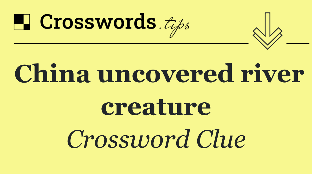 China uncovered river creature