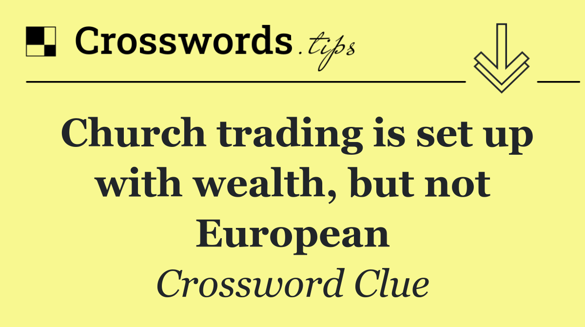 Church trading is set up with wealth, but not European