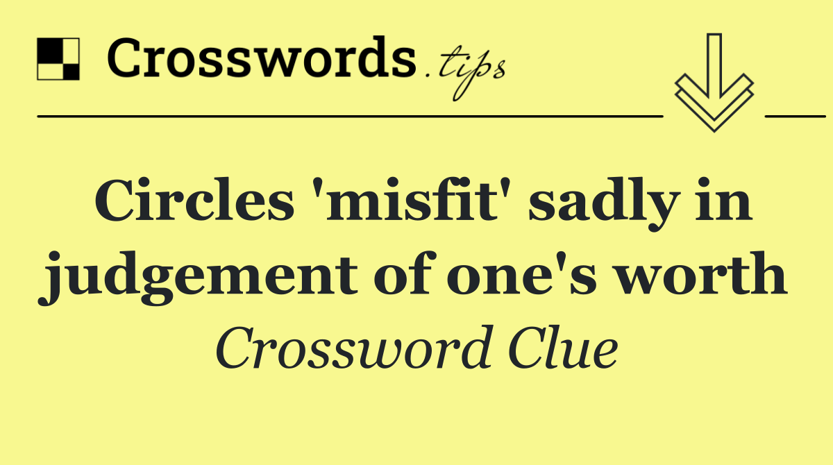 Circles 'misfit' sadly in judgement of one's worth