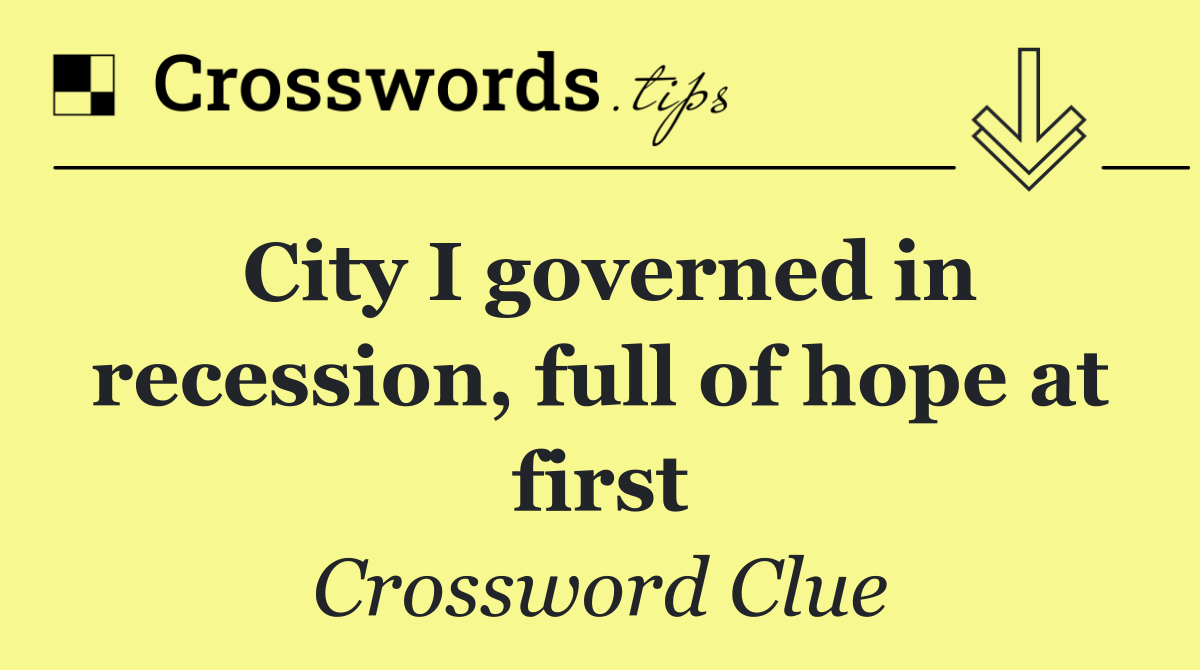 City I governed in recession, full of hope at first