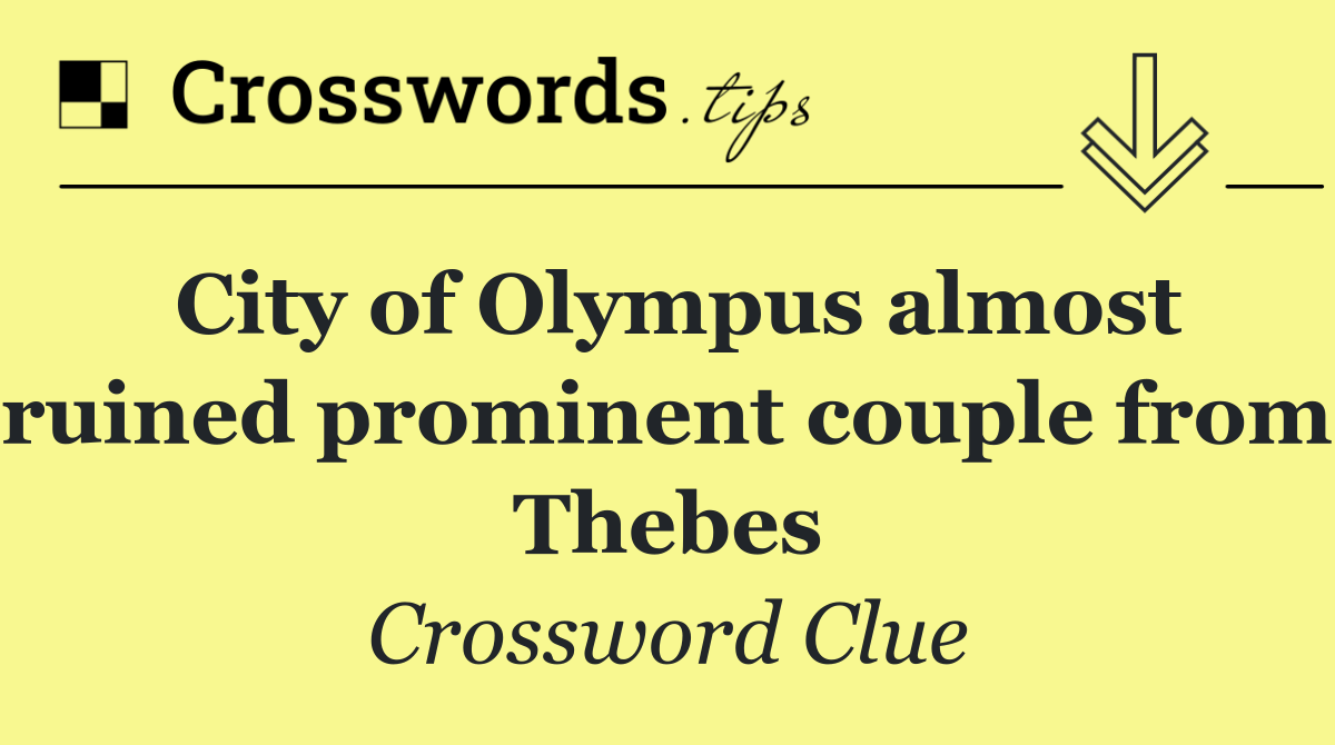 City of Olympus almost ruined prominent couple from Thebes