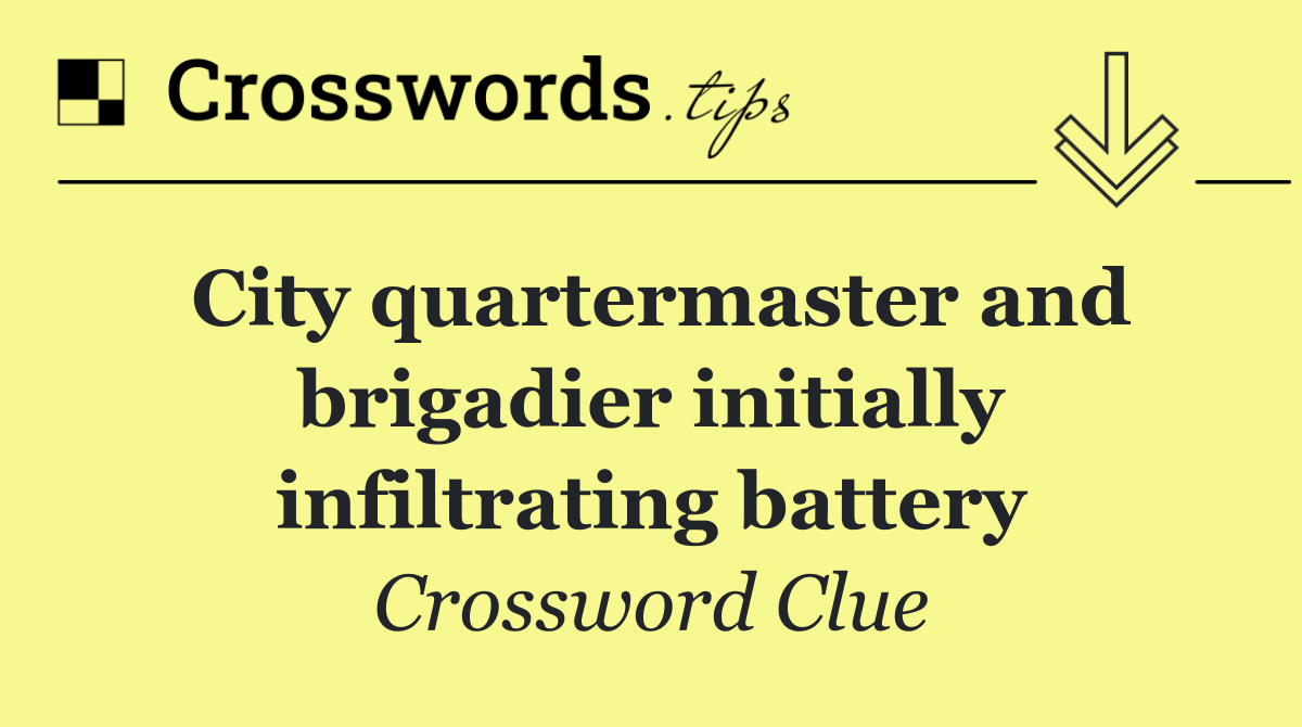 City quartermaster and brigadier initially infiltrating battery