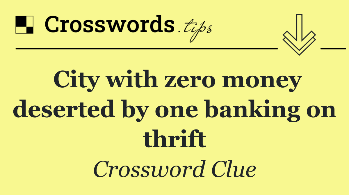 City with zero money deserted by one banking on thrift