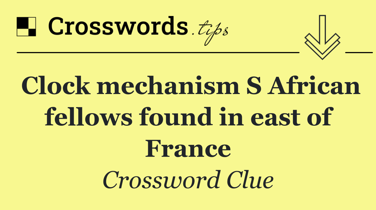 Clock mechanism S African fellows found in east of France